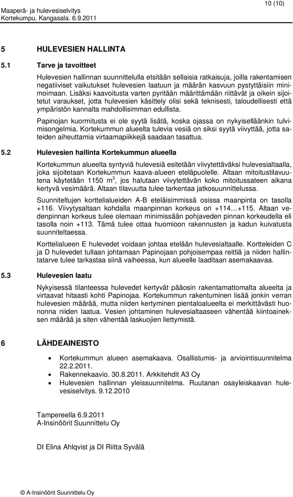 Lisäksi kaavoitusta varten pyritään määrittämään riittävät ja oikein sijoitetut varaukset, jotta hulevesien käsittely olisi sekä teknisesti, taloudellisesti että ympäristön kannalta mahdollisimman