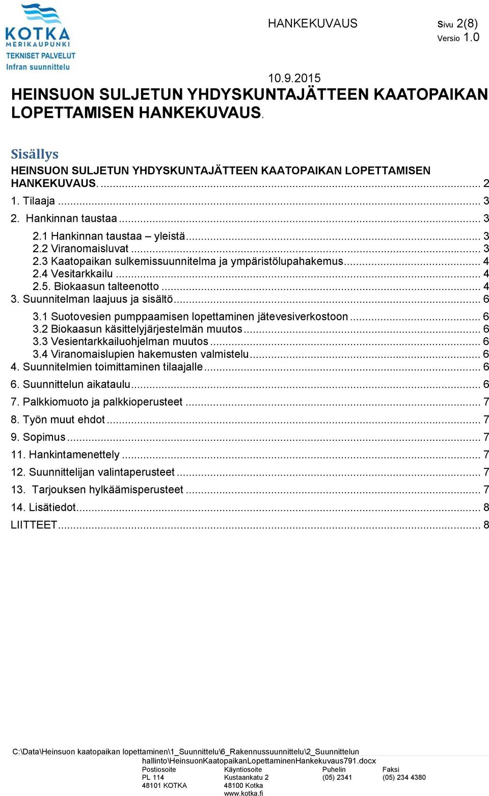 .. 4 3. Suunnitelman laajuus ja sisältö... 6 3.1 Suotovesien pumppaamisen lopettaminen jätevesiverkostoon... 6 3.2 Biokaasun käsittelyjärjestelmän muutos... 6 3.3 Vesientarkkailuohjelman muutos... 6 3.4 Viranomaislupien hakemusten valmistelu.