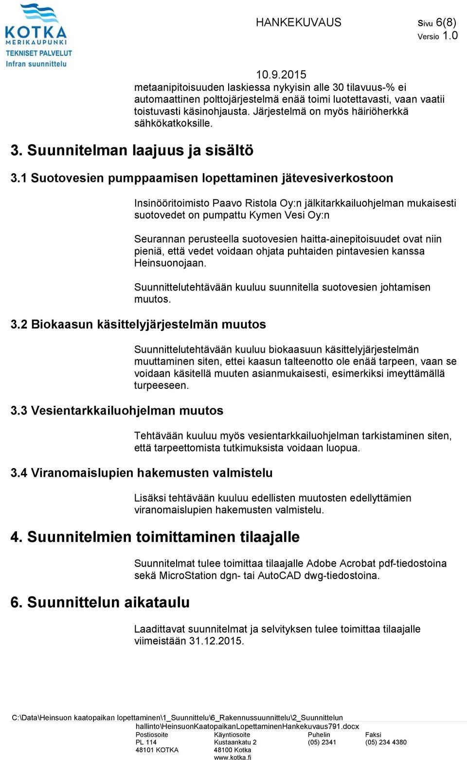 1 Suotovesien pumppaamisen lopettaminen jätevesiverkostoon Insinööritoimisto Paavo Ristola Oy:n jälkitarkkailuohjelman mukaisesti suotovedet on pumpattu Kymen Vesi Oy:n Seurannan perusteella