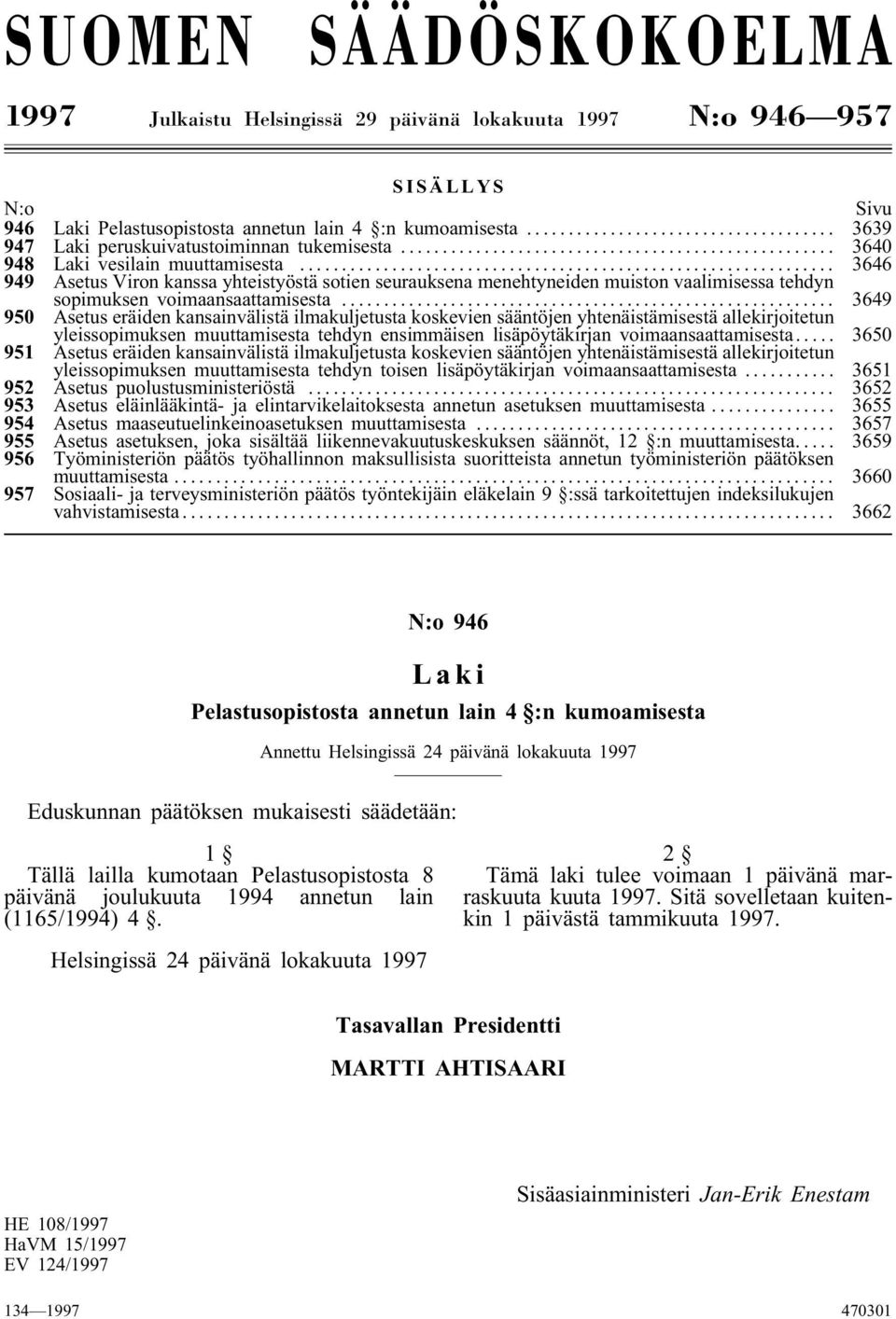 .. 3646 949 Asetus Viron kanssa yhteistyöstä sotien seurauksena menehtyneiden muiston vaalimisessa tehdyn sopimuksen voimaansaattamisesta.