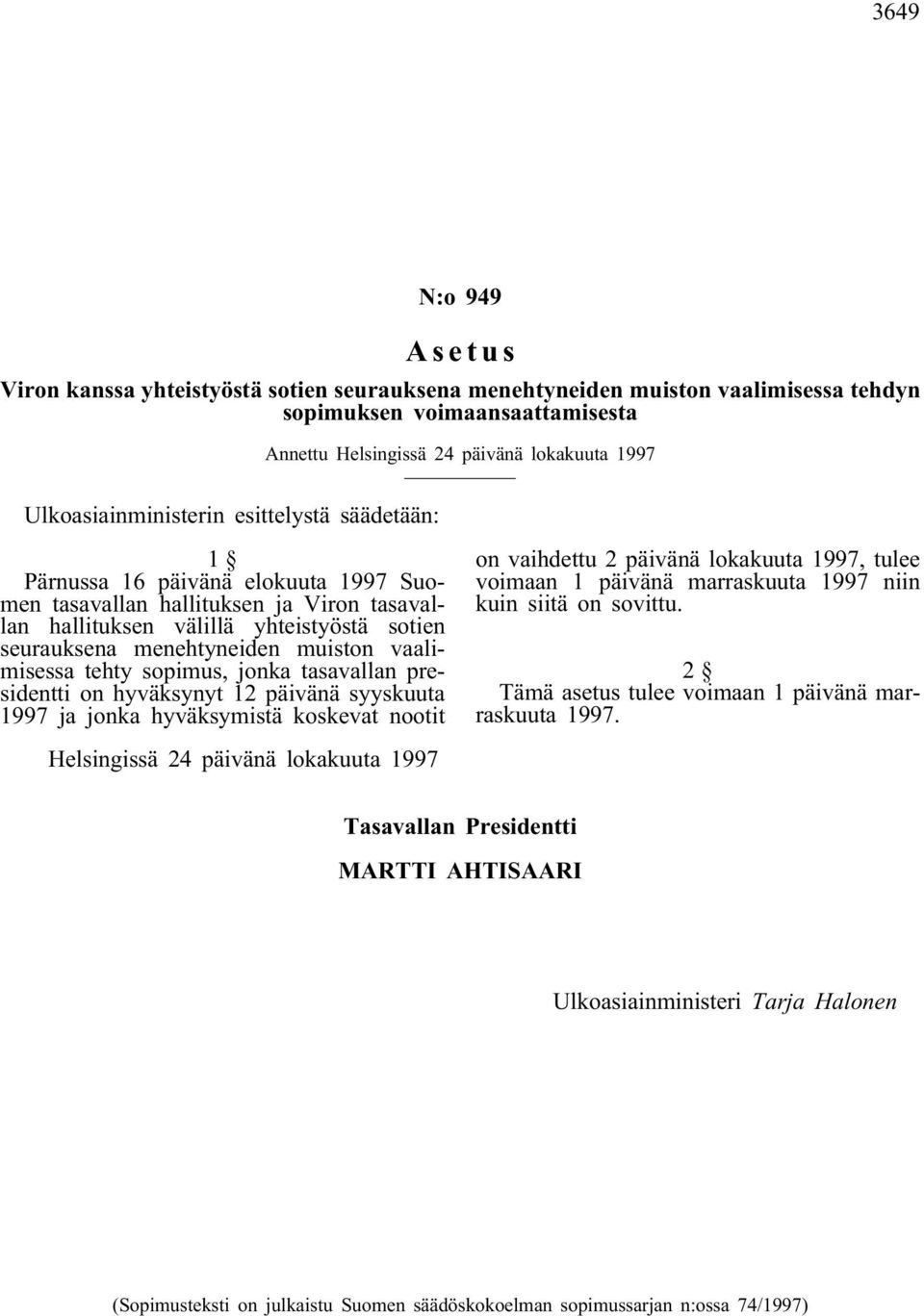 muiston vaalimisessa tehty sopimus, jonka tasavallan presidentti on hyväksynyt 12 päivänä syyskuuta 1997 ja jonka hyväksymistä koskevat nootit on vaihdettu 2 päivänä lokakuuta 1997, tulee voimaan 1