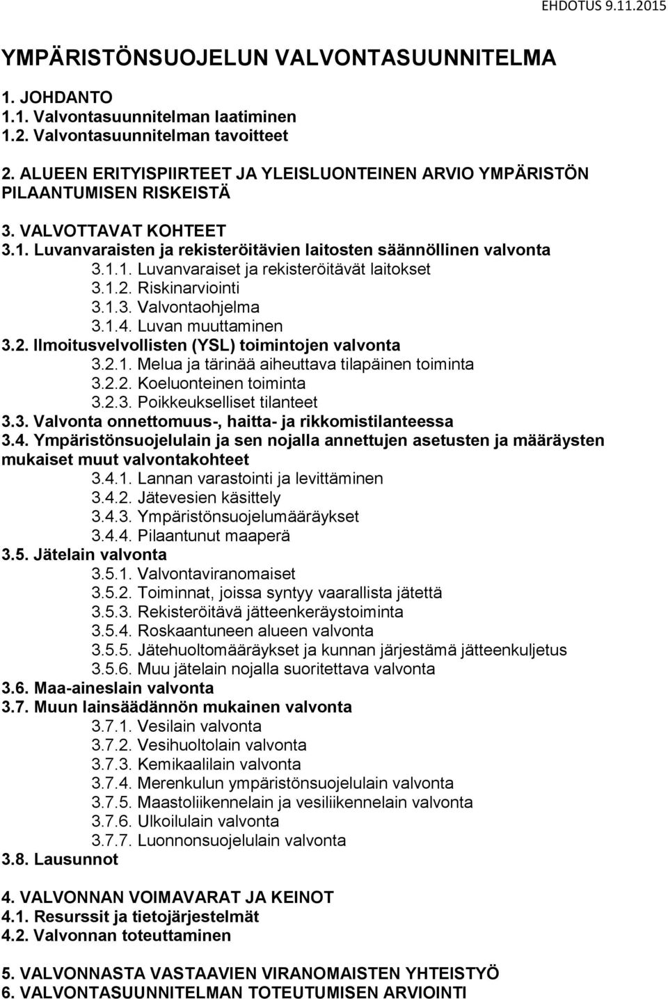 1.2. Riskinarviointi 3.1.3. Valvontaohjelma 3.1.4. Luvan muuttaminen 3.2. Ilmoitusvelvollisten (YSL) toimintojen valvonta 3.2.1. Melua ja tärinää aiheuttava tilapäinen toiminta 3.2.2. Koeluonteinen toiminta 3.