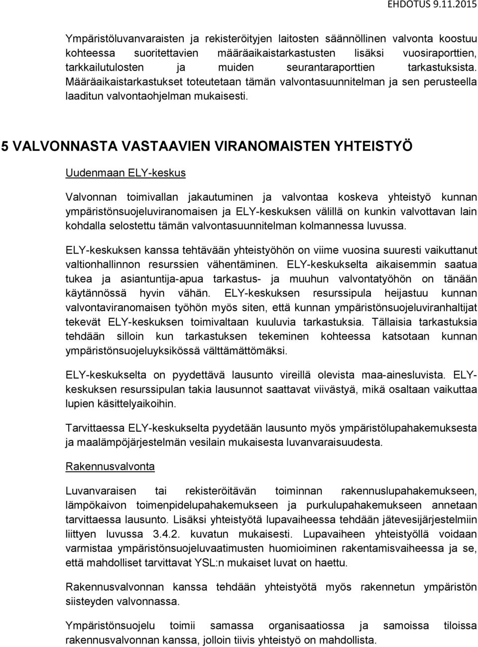 5 VALVONNASTA VASTAAVIEN VIRANOMAISTEN YHTEISTYÖ Uudenmaan ELY-keskus Valvonnan toimivallan jakautuminen ja valvontaa koskeva yhteistyö kunnan ympäristönsuojeluviranomaisen ja ELY-keskuksen välillä