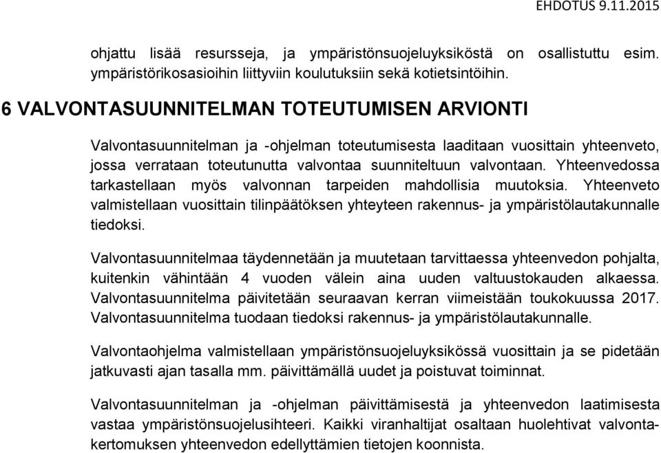 Yhteenvedossa tarkastellaan myös valvonnan tarpeiden mahdollisia muutoksia. Yhteenveto valmistellaan vuosittain tilinpäätöksen yhteyteen rakennus- ja ympäristölautakunnalle tiedoksi.