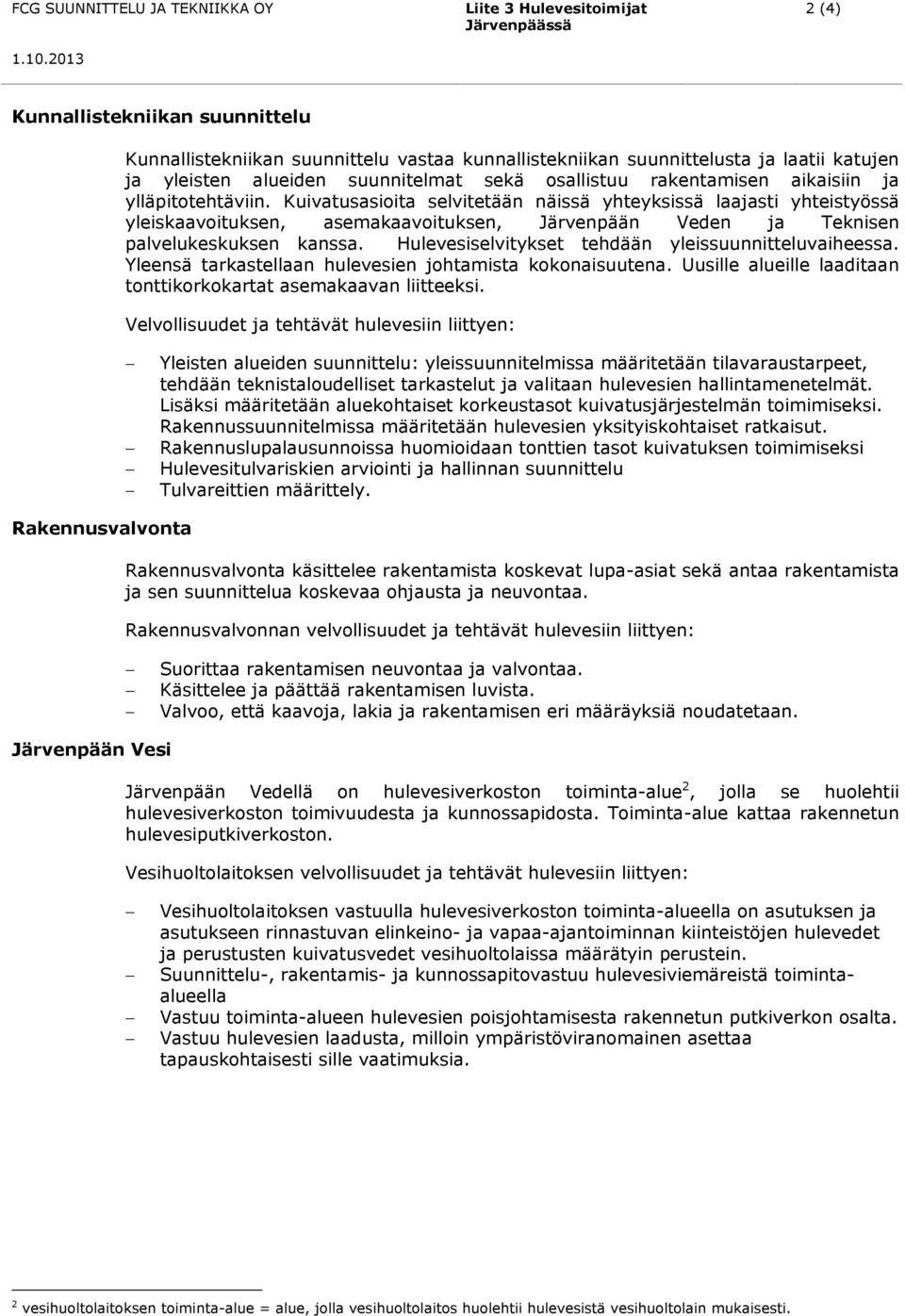 Kuivatusasioita selvitetään näissä yhteyksissä laajasti yhteistyössä yleiskaavoituksen, asemakaavoituksen, Järvenpään Veden ja Teknisen palvelukeskuksen kanssa.