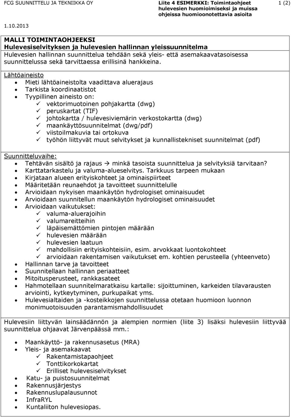 Lähtöaineisto Mieti lähtöaineistolta vaadittava aluerajaus Tarkista koordinaatistot Tyypillinen aineisto on: vektorimuotoinen pohjakartta (dwg) peruskartat (TIF) johtokartta / hulevesiviemärin