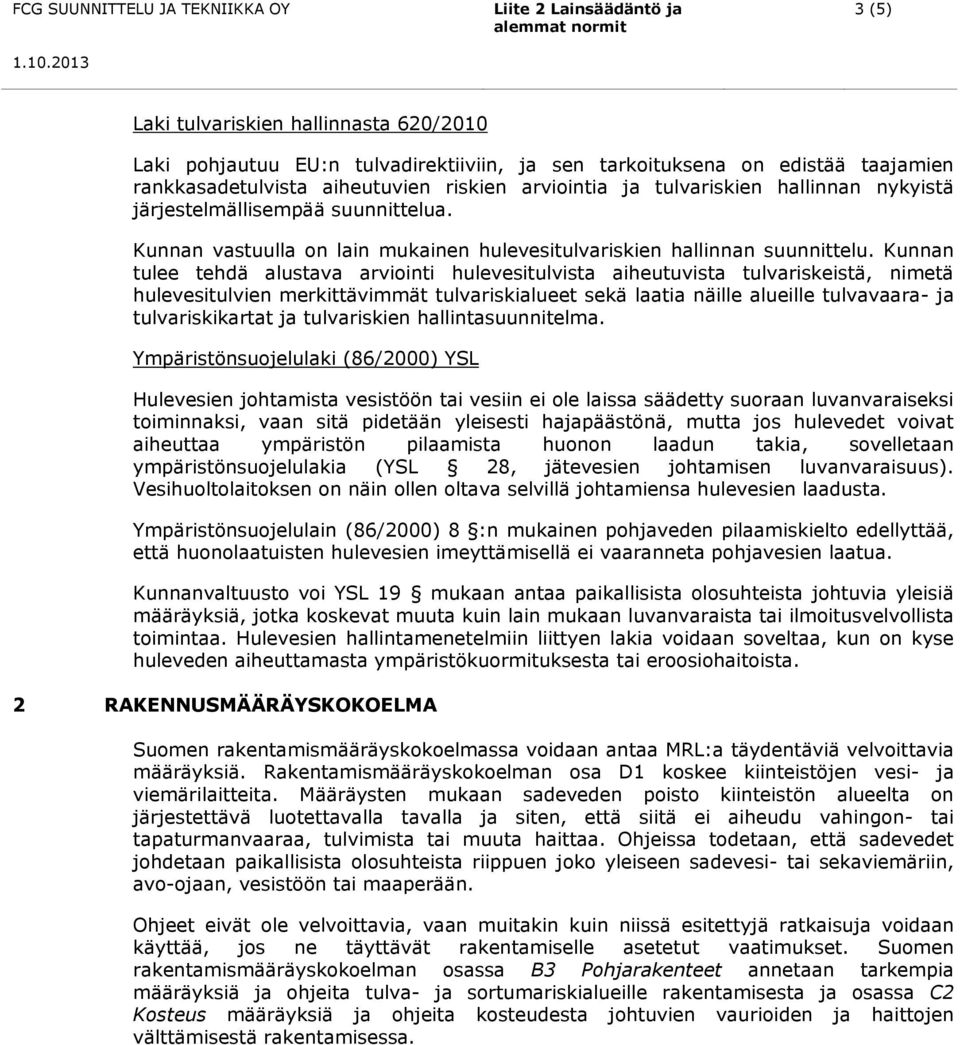 Kunnan tulee tehdä alustava arviointi hulevesitulvista aiheutuvista tulvariskeistä, nimetä hulevesitulvien merkittävimmät tulvariskialueet sekä laatia näille alueille tulvavaara- ja tulvariskikartat