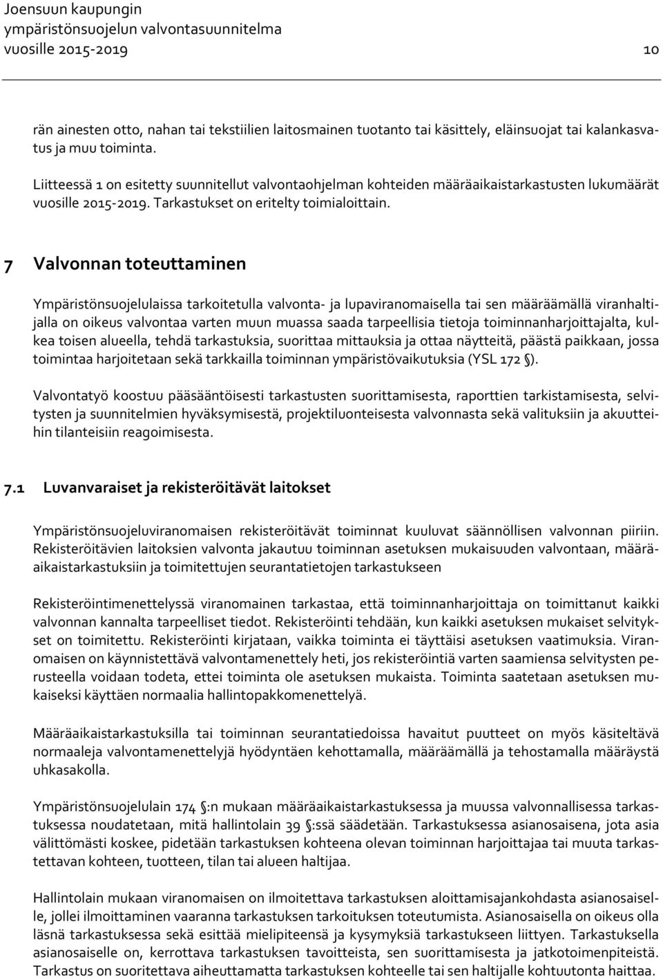 7 Valvonnan toteuttaminen Ympäristönsuojelulaissa tarkoitetulla valvonta ja lupaviranomaisella tai sen määräämällä viranhaltijalla on oikeus valvontaa varten muun muassa saada tarpeellisia tietoja