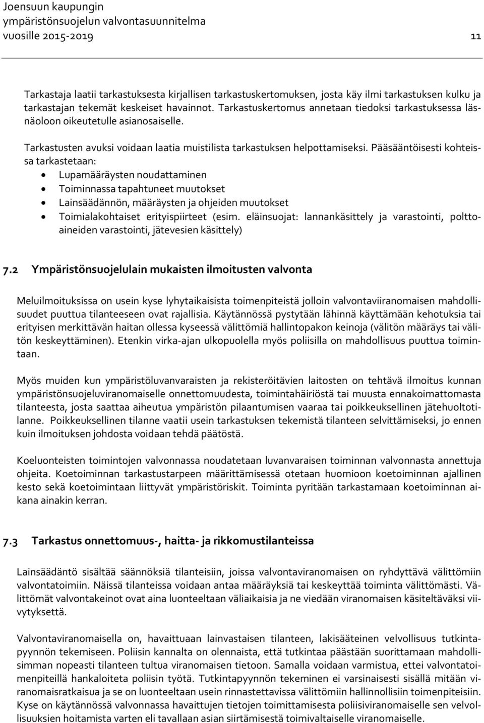 Pääsääntöisesti kohteissa tarkastetaan: Lupamääräysten noudattaminen Toiminnassa tapahtuneet muutokset Lainsäädännön, määräysten ja ohjeiden muutokset Toimialakohtaiset erityispiirteet (esim.