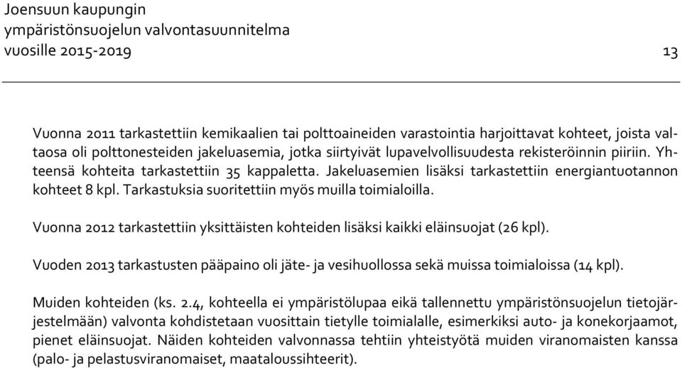 Tarkastuksia suoritettiin myös muilla toimialoilla. Vuonna 2012 tarkastettiin yksittäisten kohteiden lisäksi kaikki eläinsuojat (26 kpl).