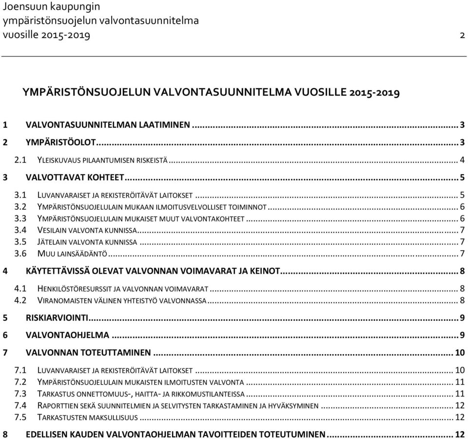 3 YMPÄRISTÖNSUOJELULAIN MUKAISET MUUT VALVONTAKOHTEET... 6 3.4 VESILAIN VALVONTA KUNNISSA... 7 3.5 JÄTELAIN VALVONTA KUNNISSA... 7 3.6 MUU LAINSÄÄDÄNTÖ.