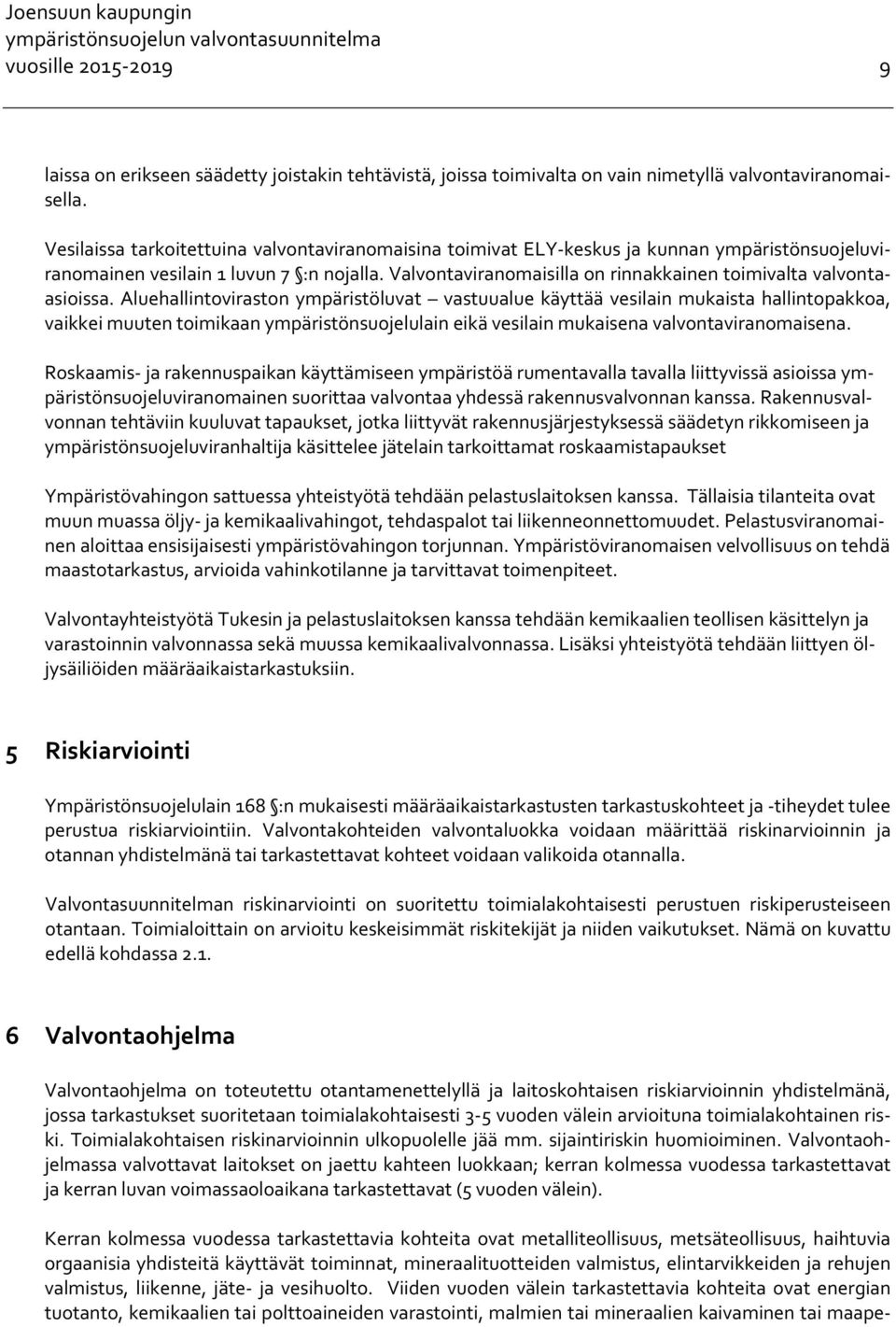 Valvontaviranomaisilla on rinnakkainen toimivalta valvontaasioissa.