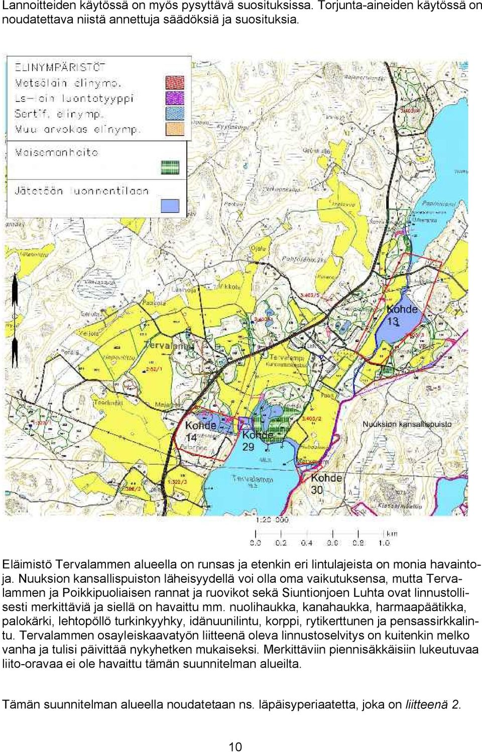 Nuuksion kansallispuiston läheisyydellä oi olla oa aikutuksensa, utta Teralaen ja Poikkipuoliaisen rannat ja ruoikot sekä Siuntionjoen Luhta oat linnustollisesti erkittäiä ja siellä on haaittu.