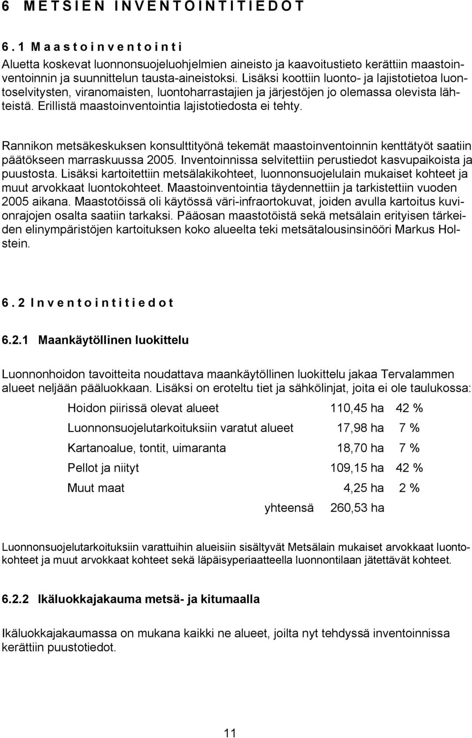 Rannikon etsäkeskuksen konsulttityönä tekeät aastoinentoinnin kenttätyöt saatiin päätökseen arraskuussa 2005. Inentoinnissa selitettiin perustiedot kasupaikoista ja puustosta.