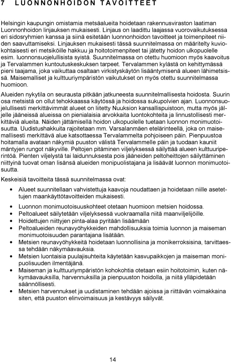 Linjauksen ukaisesti tässä suunnitelassa on ääritelty kuiokohtaisesti eri etsiköille hakkuu ja hoitotoienpiteet tai jätetty hoidon ulkopuolelle esi. luonnonsuojelullisista syistä.