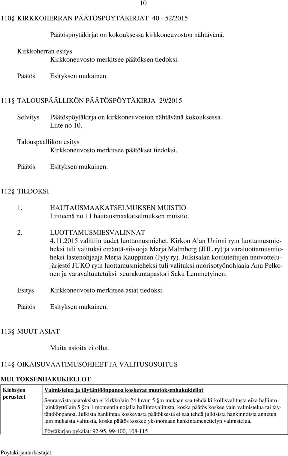 HAUTAUSMAAKATSELMUKSEN MUISTIO Liitteenä no 11 hautausmaakatselmuksen muistio. 2. LUOTTAMUSMIESVALINNAT 4.11.2015 valittiin uudet luottamusmiehet.