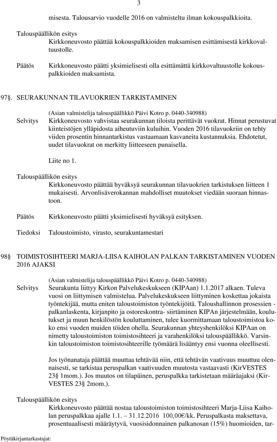 SEURAKUNNAN TILAVUOKRIEN TARKISTAMINEN Kirkkoneuvosto vahvistaa seurakunnan tiloista perittävät vuokrat. Hinnat perustuvat kiinteistöjen ylläpidosta aiheutuviin kuluihin.