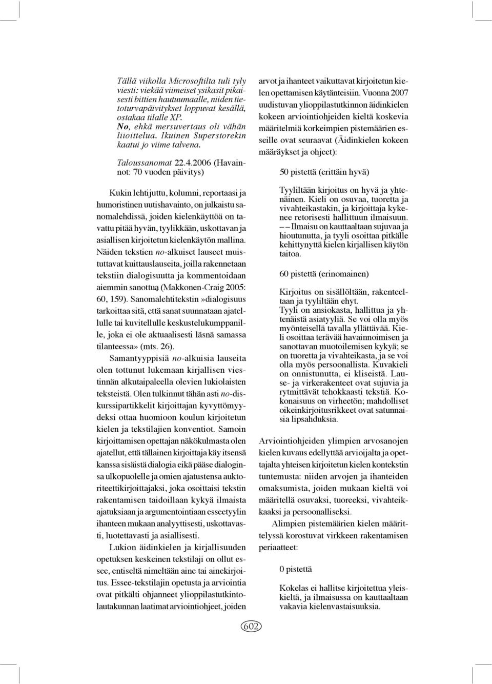 2006 (Havainnot: 70 vuoden päivitys) Kukin lehtijuttu, kolumni, reportaasi ja humoristinen uutishavainto, on julkaistu sanomalehdissä, joiden kielenkäyttöä on tavattu pitää hyvän, tyylikkään,