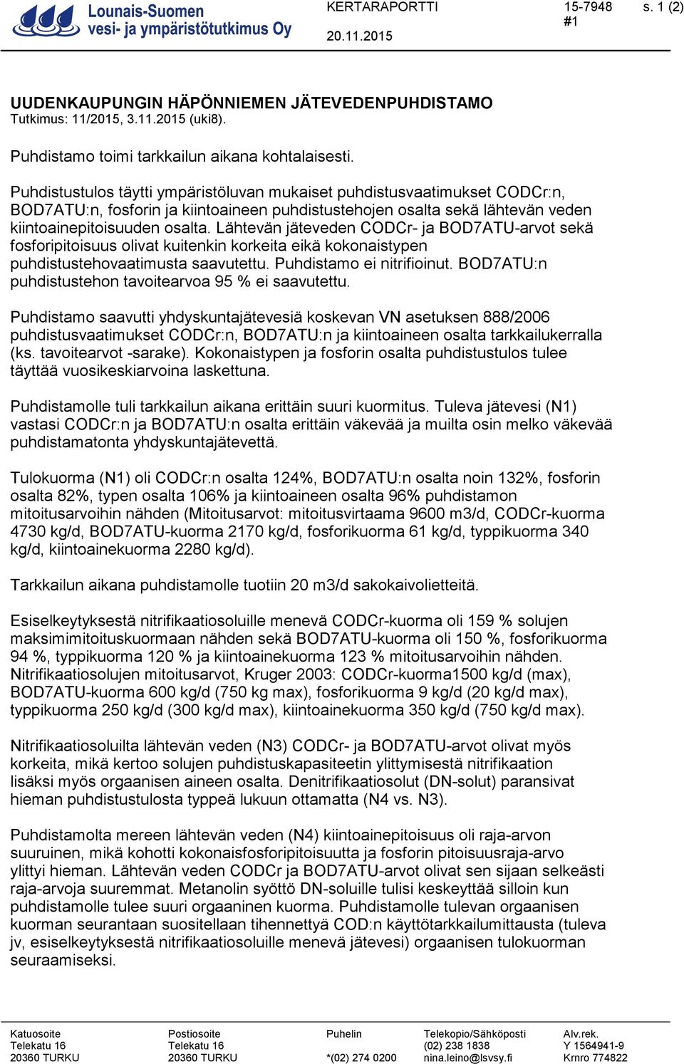 Lähtevän jäteveden CODCr- ja BOD7ATU-arvot sekä fosforipitoisuus olivat kuitenkin korkeita eikä kokonaistypen puhdistustehovaatimusta saavutettu. Puhdistamo ei nitrifioinut.