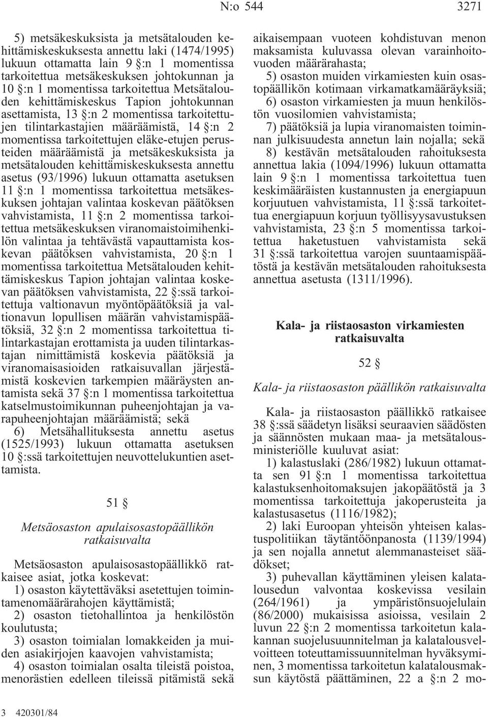 määräämistä ja metsäkeskuksista ja metsätalouden kehittämiskeskuksesta annettu asetus (93/1996) lukuun ottamatta asetuksen 11 :n 1 momentissa tarkoitettua metsäkeskuksen johtajan valintaa koskevan