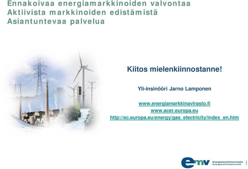 Yli-insinööri Jarno Lamponen www.energiamarkkinavirasto.fi www.