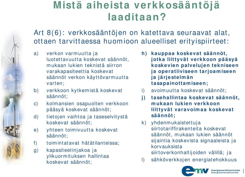 varakapasiteettia koskevat säännöt verkon käyttövarmuutta varten; b) verkkoon kytkemistä koskevat säännöt; c) kolmansien osapuolten verkkoon pääsyä koskevat säännöt; d) tietojen vaihtoa ja