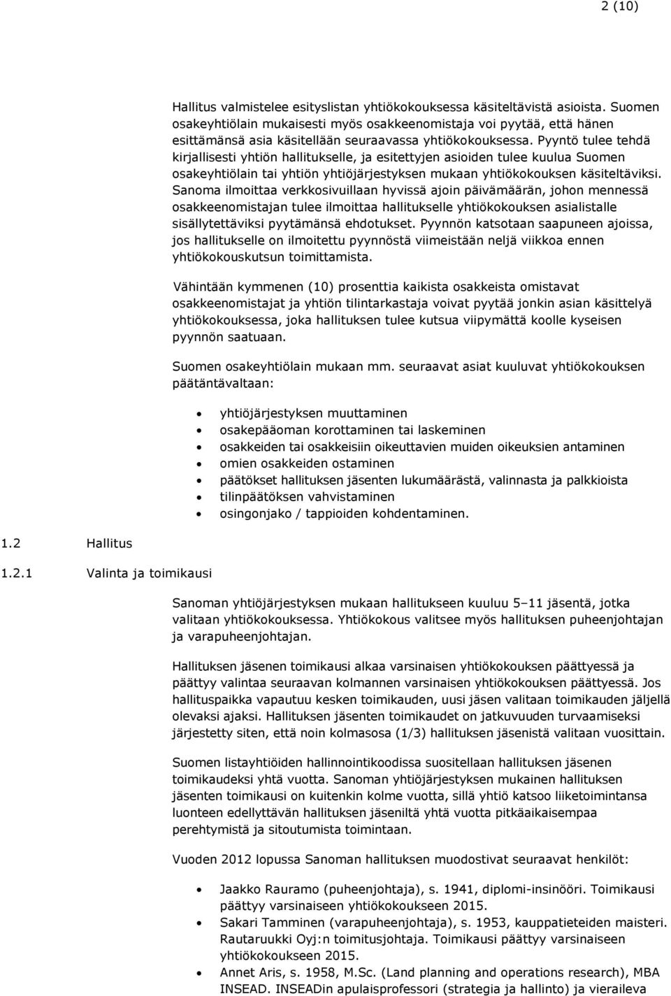 Pyyntö tulee tehdä kirjallisesti yhtiön hallitukselle, ja esitettyjen asioiden tulee kuulua Suomen osakeyhtiölain tai yhtiön yhtiöjärjestyksen mukaan yhtiökokouksen käsiteltäviksi.