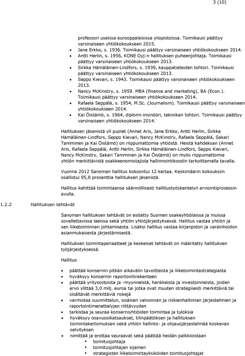 1939, kauppatieteiden tohtori. Toimikausi päättyy varsinaiseen yhtiökokoukseen 2013. Seppo Kievari, s. 1943. Toimikausi päättyy varsinaiseen yhtiökokoukseen 2013. Nancy McKinstry, s. 1959.