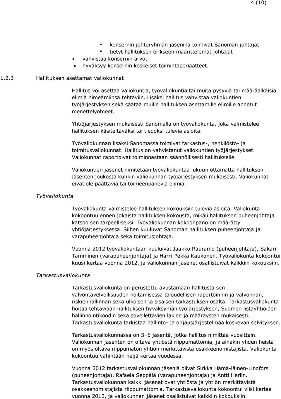 Lisäksi hallitus vahvistaa valiokuntien työjärjestyksen sekä säätää muille hallituksen asettamille elimille annetut menettelyohjeet.