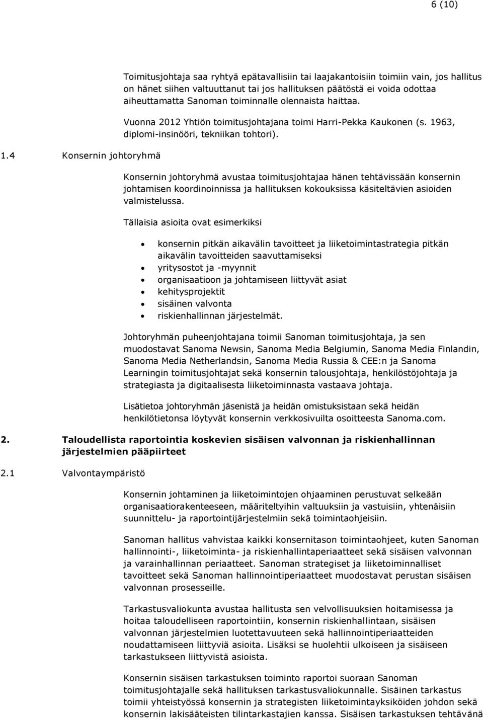 aiheuttamatta Sanoman toiminnalle olennaista haittaa. Vuonna 2012 Yhtiön toimitusjohtajana toimi Harri-Pekka Kaukonen (s. 1963, diplomi-insinööri, tekniikan tohtori).