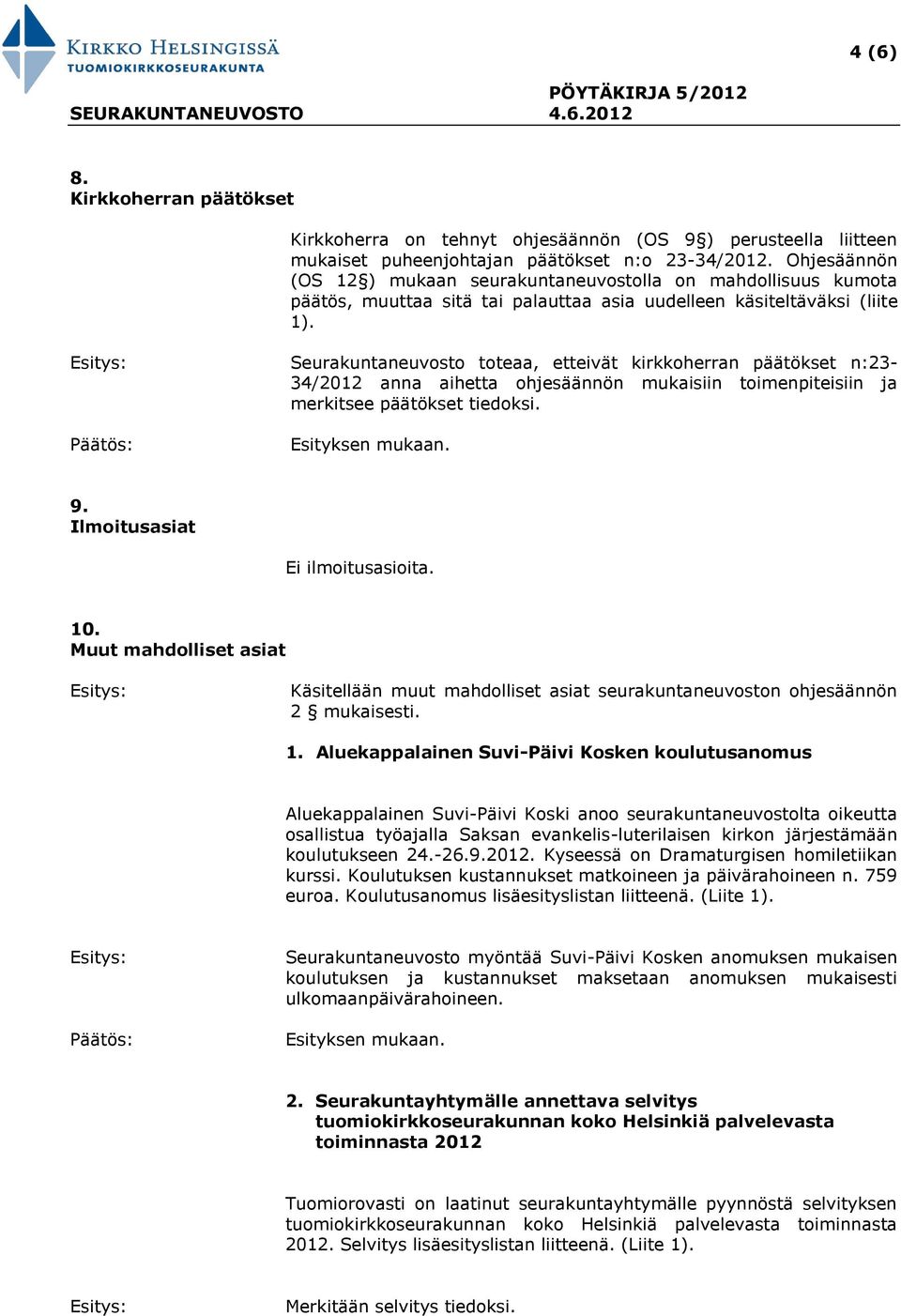 Seurakuntaneuvosto toteaa, etteivät kirkkoherran päätökset n:23-34/2012 anna aihetta ohjesäännön mukaisiin toimenpiteisiin ja merkitsee päätökset tiedoksi. 9. Ilmoitusasiat Ei ilmoitusasioita. 10.