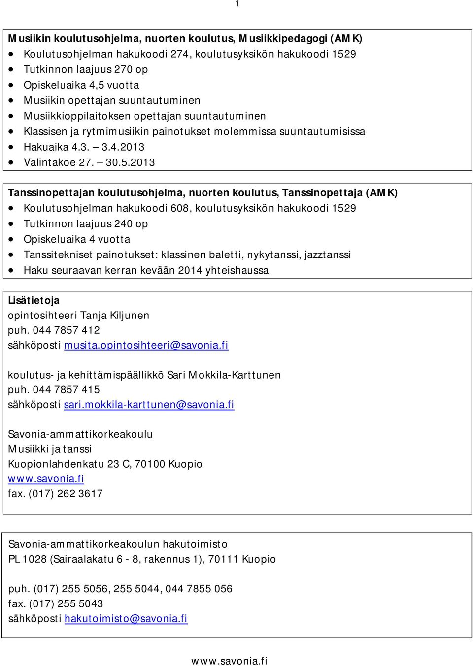 2013 Tanssinopettajan koulutusohjelma, nuorten koulutus, Tanssinopettaja (AMK) Koulutusohjelman hakukoodi 608, koulutusyksikön hakukoodi 1529 Tutkinnon laajuus 240 op Opiskeluaika 4 vuotta