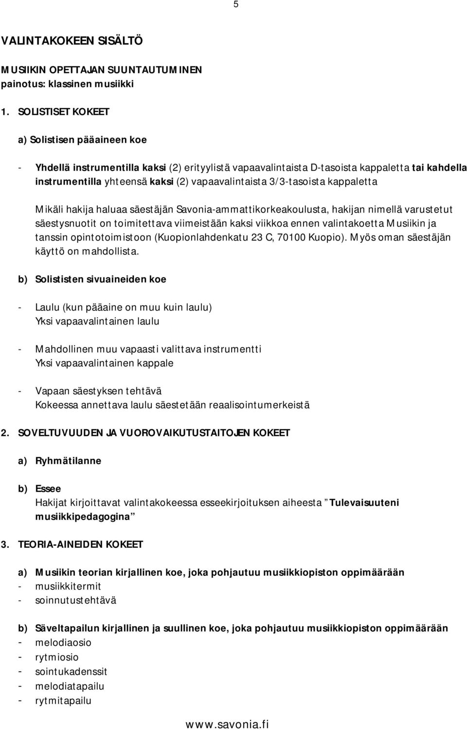 3/3-tasoista kappaletta Mikäli hakija haluaa säestäjän Savonia-ammattikorkeakoulusta, hakijan nimellä varustetut säestysnuotit on toimitettava viimeistään kaksi viikkoa ennen valintakoetta Musiikin