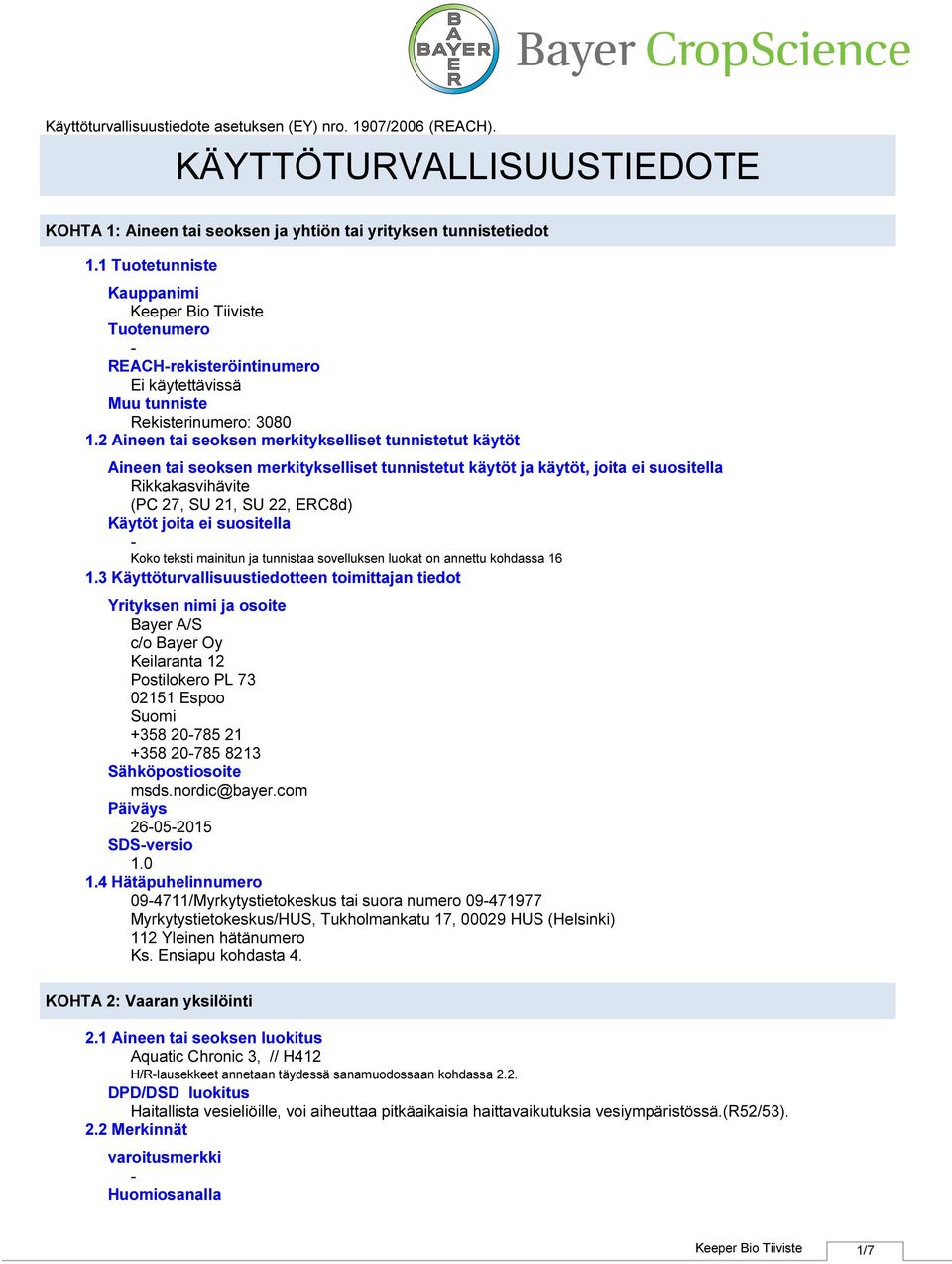 2 Aineen tai seoksen merkitykselliset tunnistetut käytöt Aineen tai seoksen merkitykselliset tunnistetut käytöt ja käytöt, joita ei suositella Rikkakasvihävite (PC 27, SU 21, SU 22, ERC8d) Käytöt