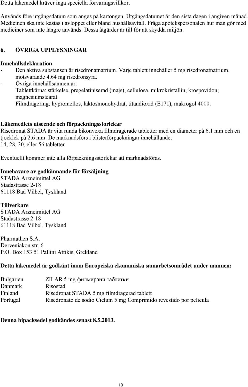 ÖVRIGA UPPLYSNINGAR Innehållsdeklaration - Den aktiva substansen är risedronatnatrium. Varje tablett innehåller 5 mg risedronatnatrium, motsvarande 4.64 mg risedronsyra.