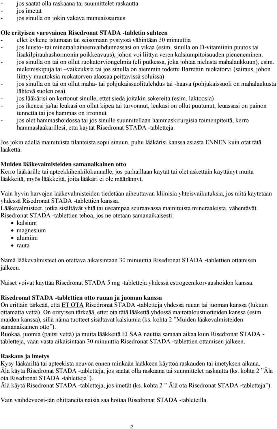 sinulla on D-vitamiinin puutos tai lisäkilpirauhashormonin poikkeavuus), johon voi liittyä veren kalsiumpitoisuuden pieneneminen.