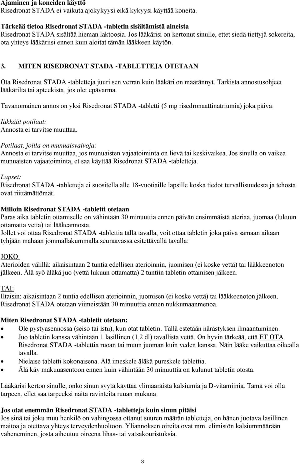 Jos lääkärisi on kertonut sinulle, ettet siedä tiettyjä sokereita, ota yhteys lääkäriisi ennen kuin aloitat tämän lääkkeen käytön. 3.