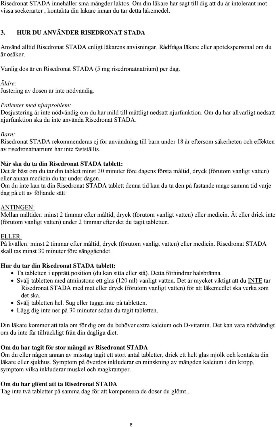 Vanlig dos är en Risedronat STADA (5 mg risedronatnatrium) per dag. Äldre: Justering av dosen är inte nödvändig.