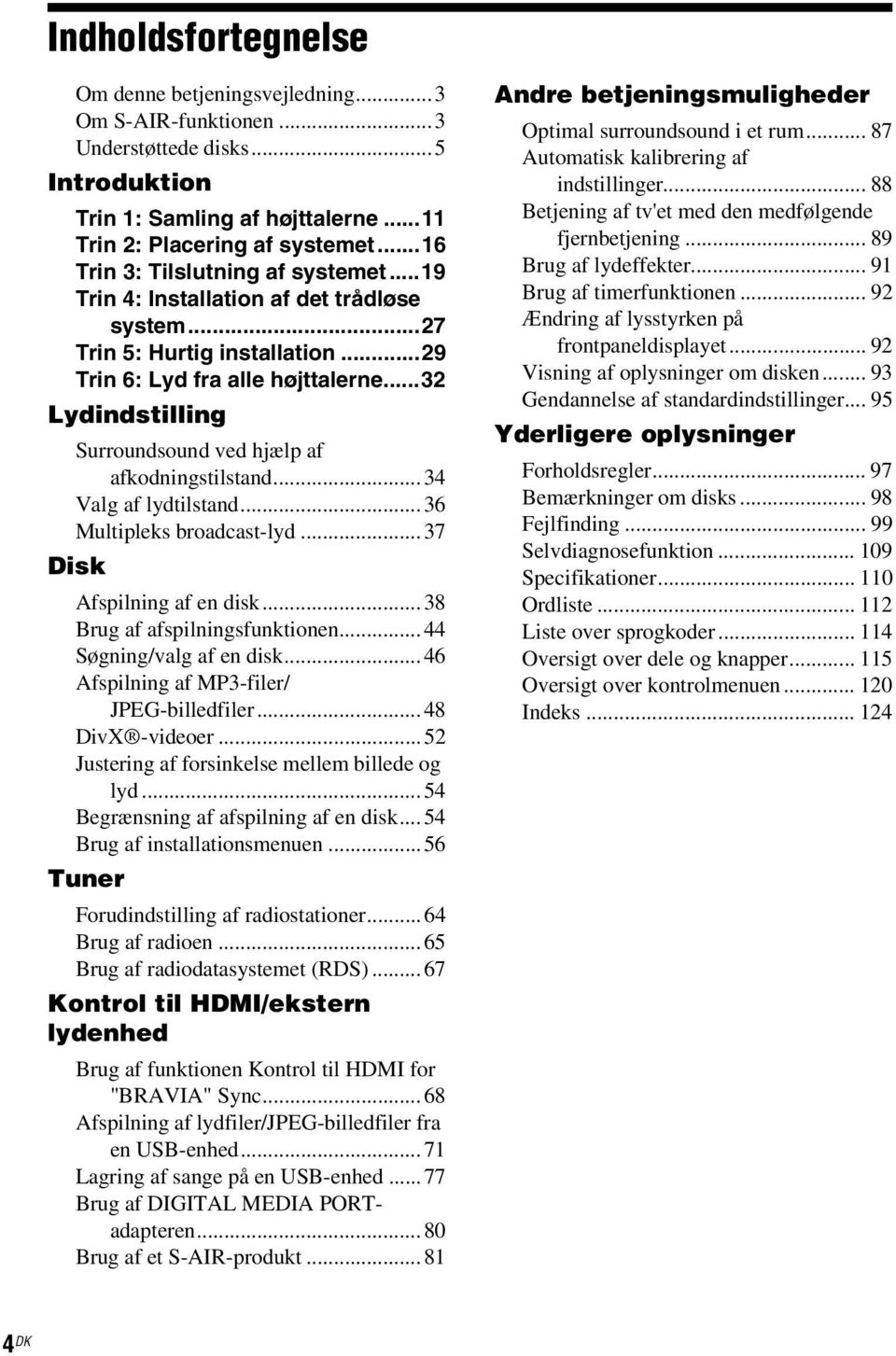 ..32 Lydindstilling Surroundsound ved hjælp af afkodningstilstand...34 Valg af lydtilstand...36 Multipleks broadcast-lyd...37 Disk Afspilning af en disk...38 Brug af afspilningsfunktionen.