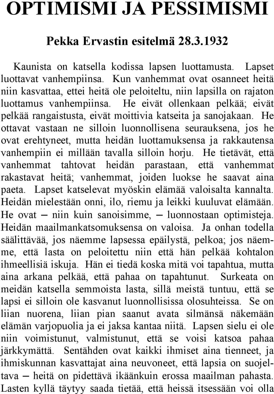 He eivät ollenkaan pelkää; eivät pelkää rangaistusta, eivät moittivia katseita ja sanojakaan.