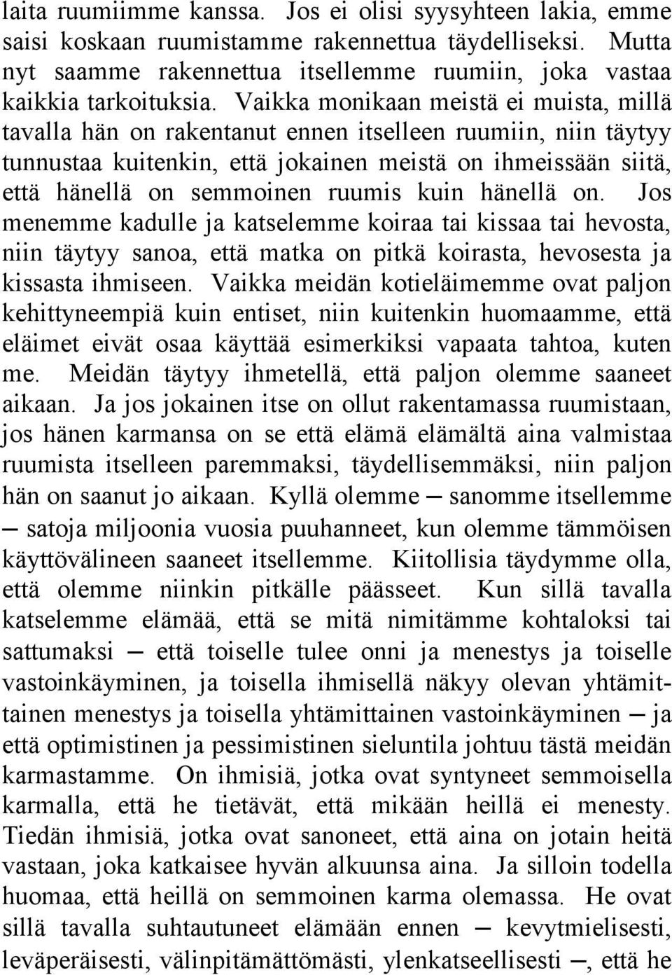 kuin hänellä on. Jos menemme kadulle ja katselemme koiraa tai kissaa tai hevosta, niin täytyy sanoa, että matka on pitkä koirasta, hevosesta ja kissasta ihmiseen.