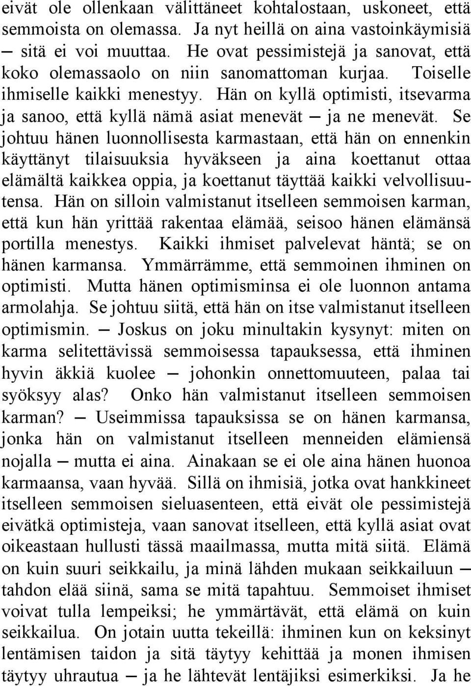 Hän on kyllä optimisti, itsevarma ja sanoo, että kyllä nämä asiat menevät ja ne menevät.