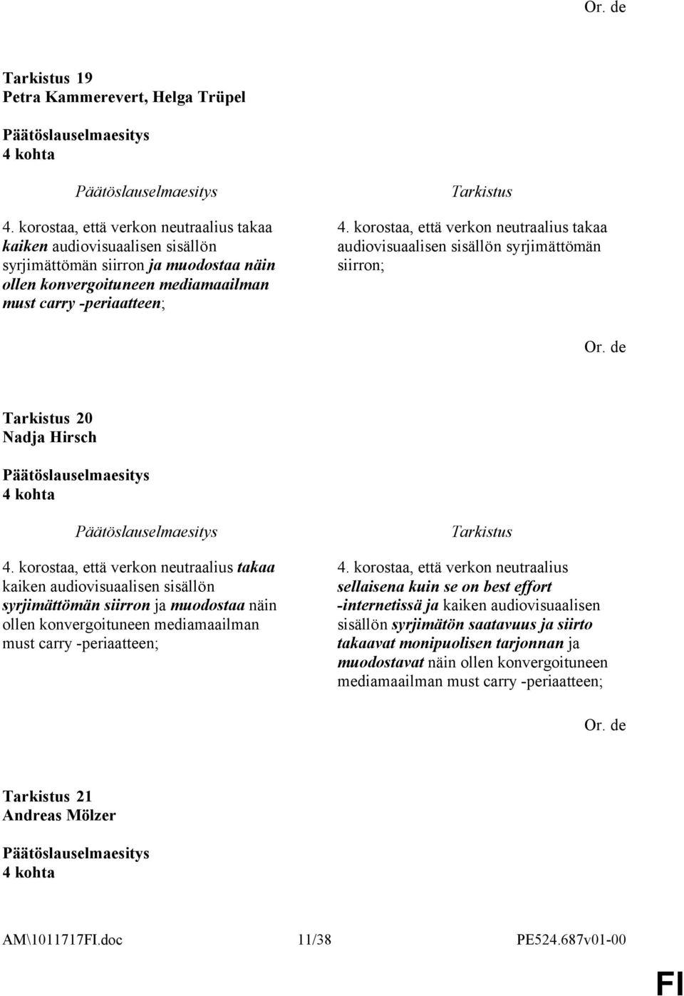 korostaa, että verkon neutraalius takaa audiovisuaalisen sisällön syrjimättömän siirron; 20 Nadja Hirsch 4 kohta 4.