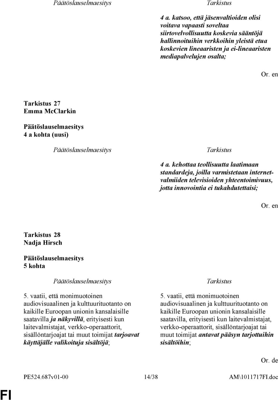 kehottaa teollisuutta laatimaan standardeja, joilla varmistetaan internetvalmiiden televisioiden yhteentoimivuus, jotta innovointia ei tukahdutettaisi; 28 Nadja Hirsch 5 kohta 5.