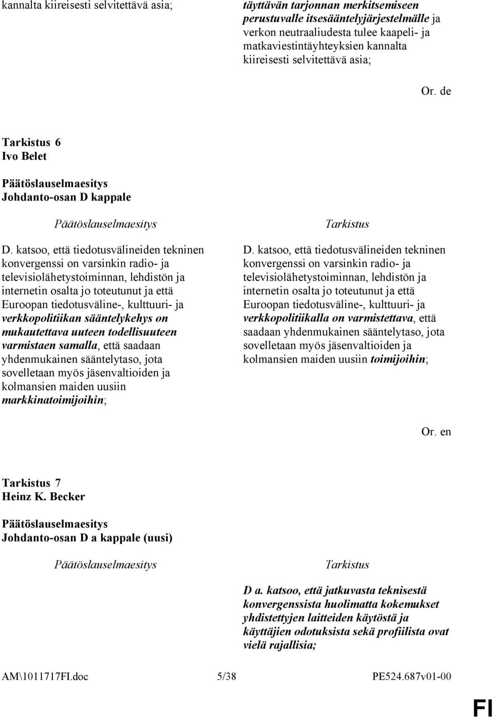 katsoo, että tiedotusvälineiden tekninen konvergenssi on varsinkin radio- ja televisiolähetystoiminnan, lehdistön ja internetin osalta jo toteutunut ja että Euroopan tiedotusväline-, kulttuuri- ja