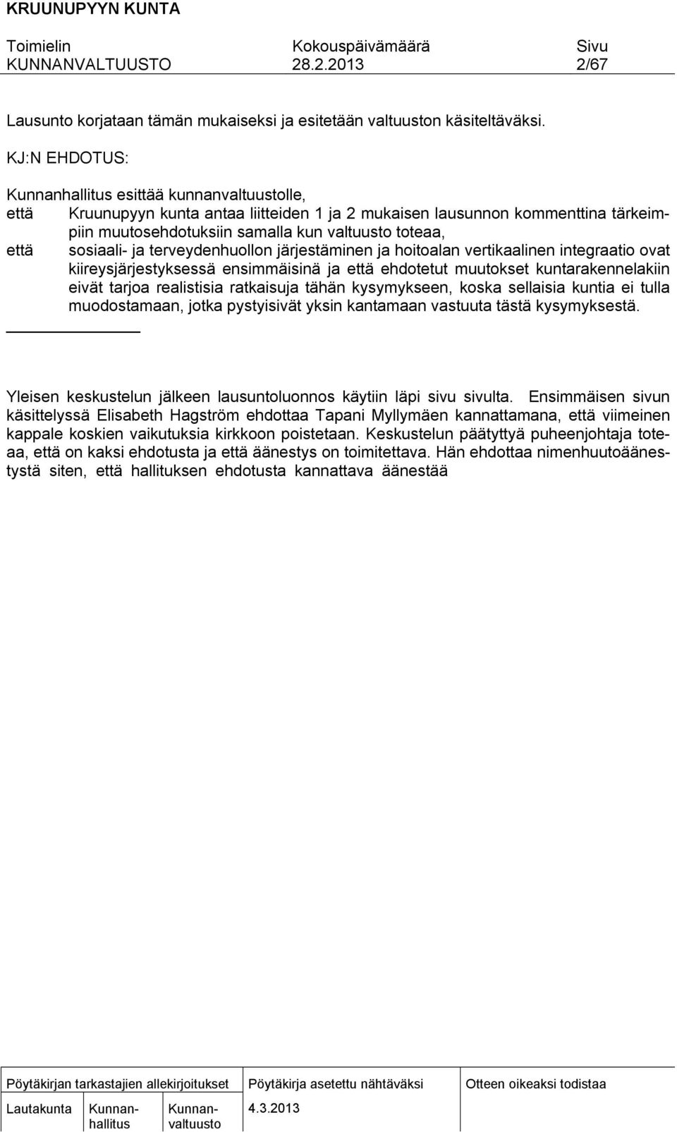 terveydenhuollon järjestäminen ja hoitoalan vertikaalinen integraatio ovat kiireysjärjestyksessä ensimmäisinä ja että ehdotetut muutokset kuntarakennelakiin eivät tarjoa realistisia ratkaisuja tähän