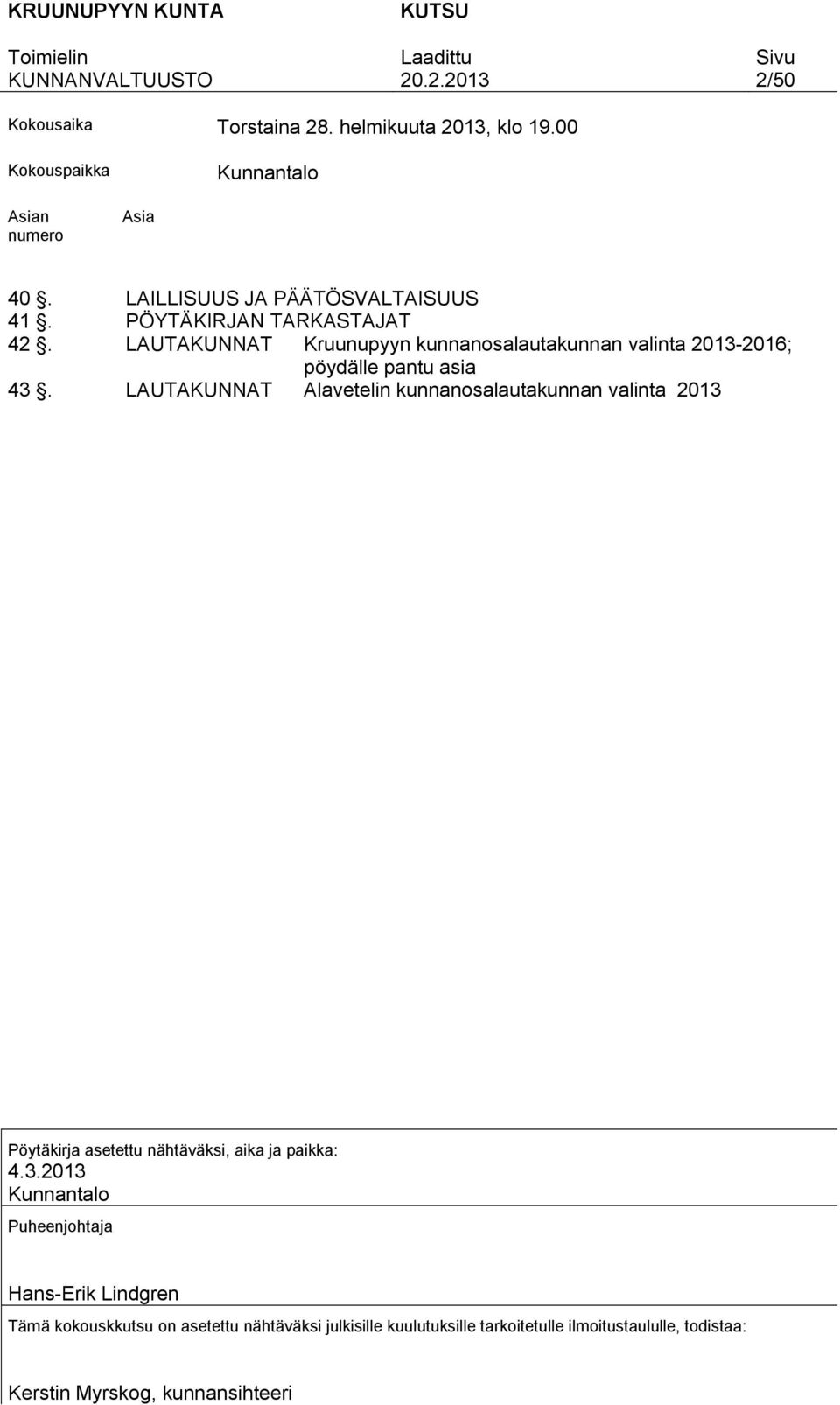 LAUTAKUNNAT Teerijärven kunnanosalautakunnan valinta 2013 2016, pöydälle pantu asia 45. LAUTAKUNNAT Edustajien valinta Suomen kuntaliiton kuntapäiville 2013 46.