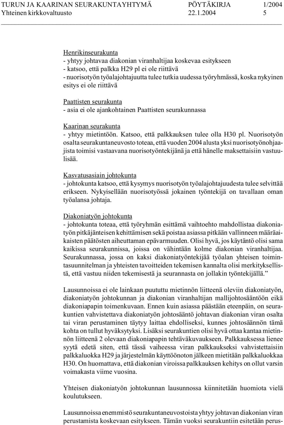 koska nykyinen esitys ei ole riittävä Paattisten seurakunta - asia ei ole ajankohtainen Paattisten seurakunnassa Kaarinan seurakunta - yhtyy mietintöön. Katsoo, että palkkauksen tulee olla H30 pl.