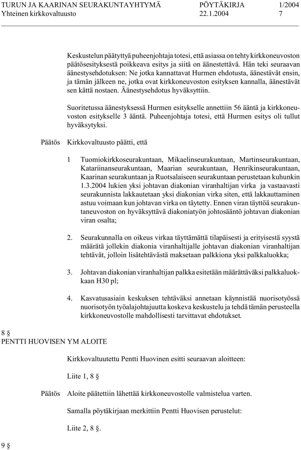 Äänestysehdotus hyväksyttiin. Suoritetussa äänestyksessä Hurmen esitykselle annettiin 56 ääntä ja kirkkoneuvoston esitykselle 3 ääntä. Puheenjohtaja totesi, että Hurmen esitys oli tullut hyväksytyksi.