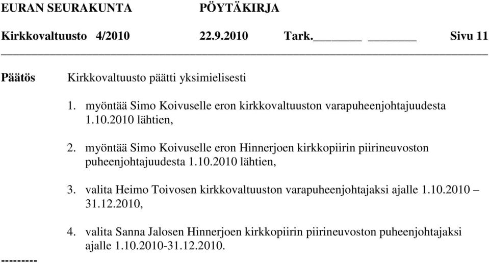 myöntää Simo Koivuselle eron Hinnerjoen kirkkopiirin piirineuvoston puheenjohtajuudesta 1.10.2010 lähtien, 3.